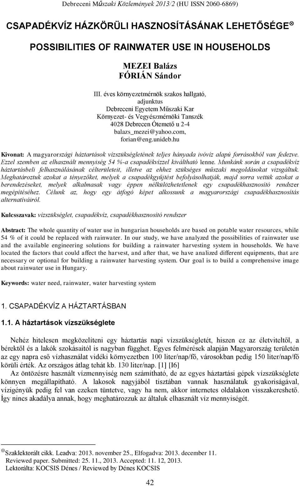 hu Kivonat: A magyarországi háztartások vízszükségletének teljes hányada ivóvíz alapú forrásokból van fedezve. Ezzel szemben az elhasznált mennyiség 54 %-a csapadékvízzel kiváltható lenne.
