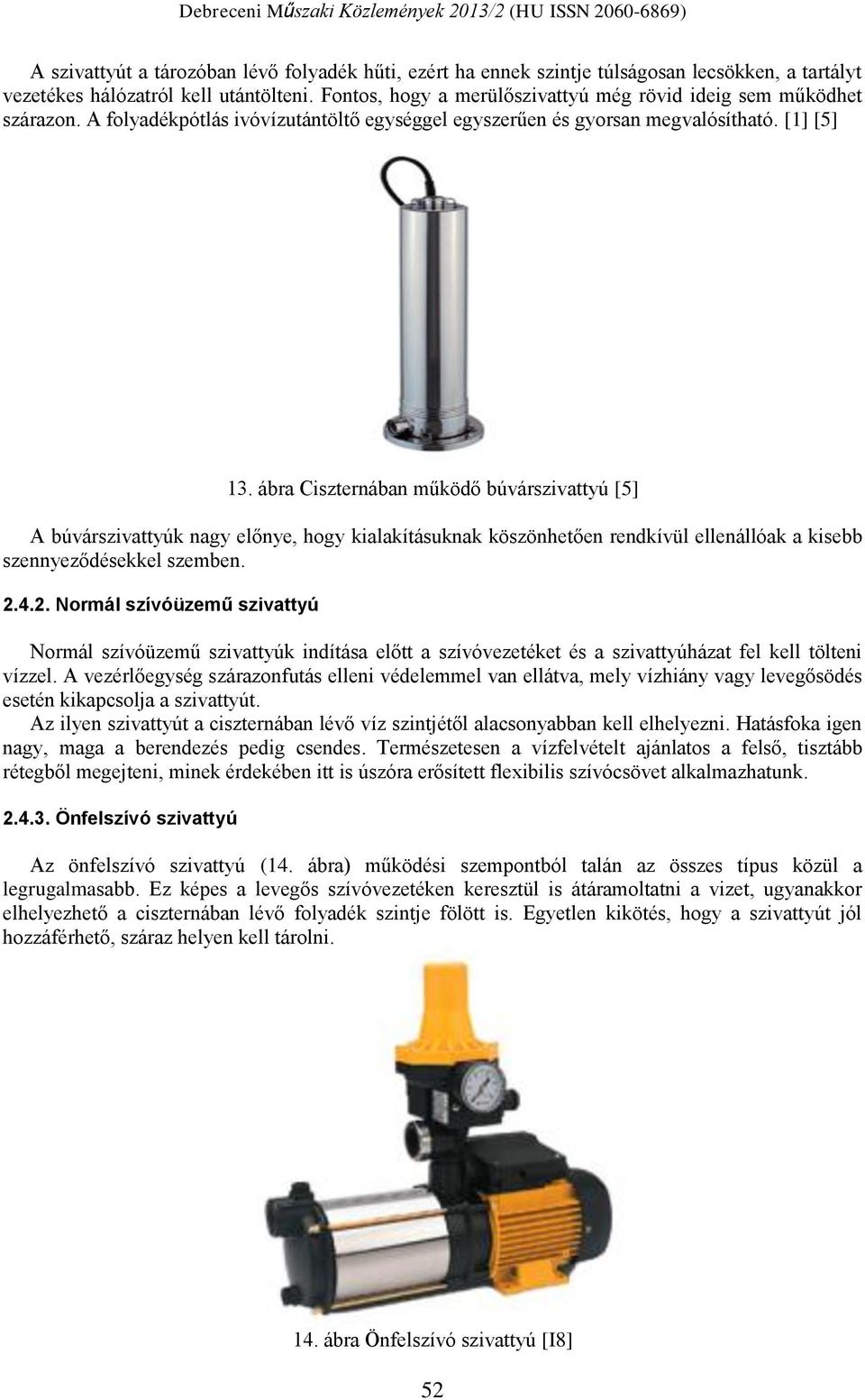 ábra Ciszternában működő búvárszivattyú [5] A búvárszivattyúk nagy előnye, hogy kialakításuknak köszönhetően rendkívül ellenállóak a kisebb szennyeződésekkel szemben. 2.