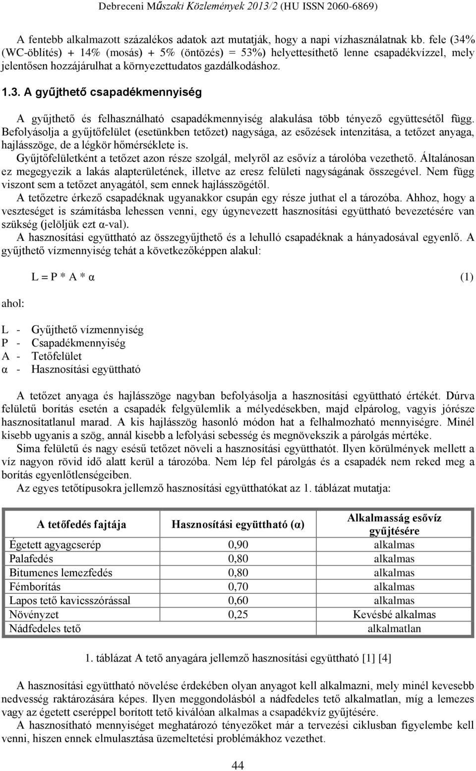 Befolyásolja a gyűjtőfelület (esetünkben tetőzet) nagysága, az esőzések intenzitása, a tetőzet anyaga, hajlásszöge, de a légkör hőmérséklete is.