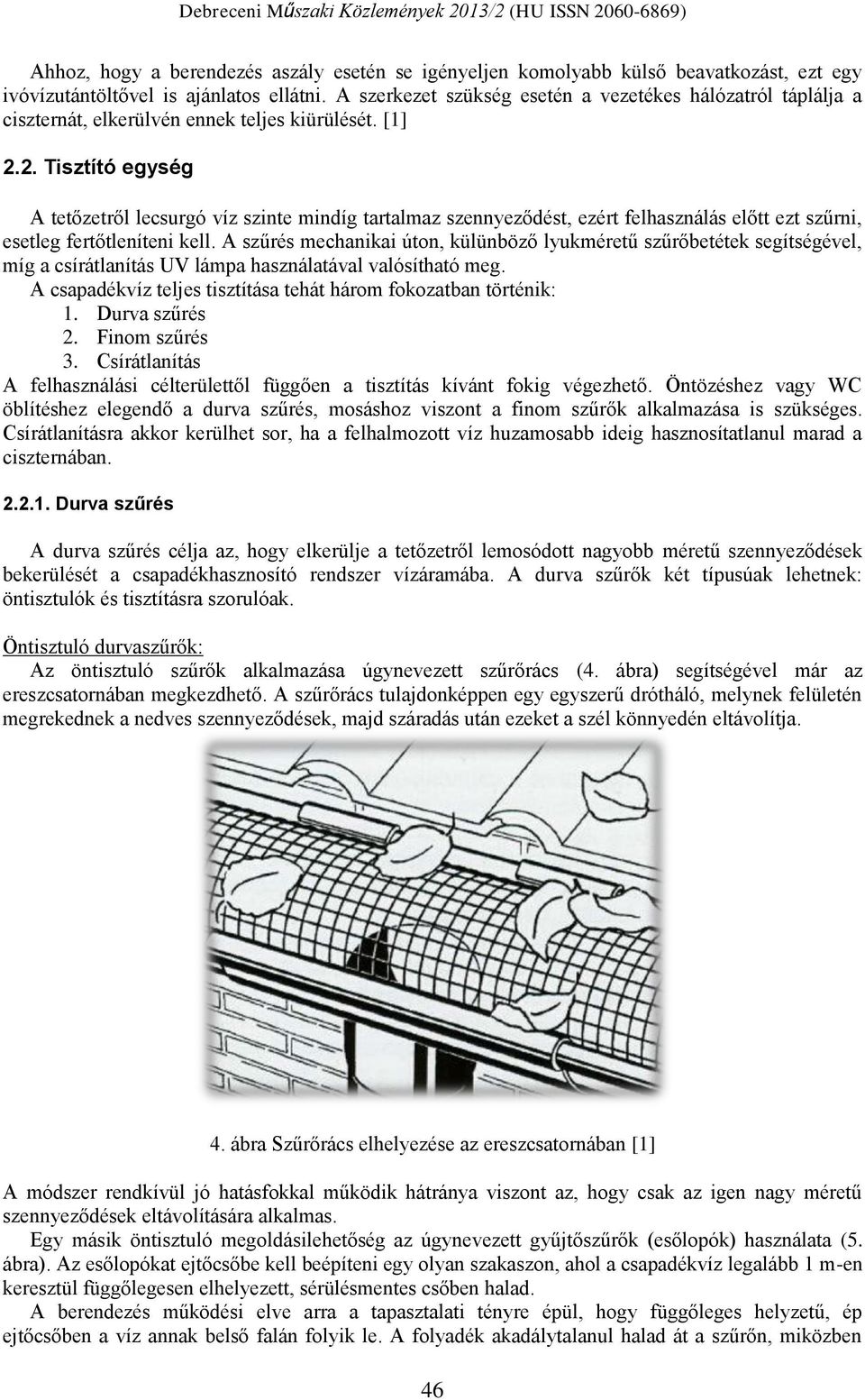 2. Tisztító egység A tetőzetről lecsurgó víz szinte mindíg tartalmaz szennyeződést, ezért felhasználás előtt ezt szűrni, esetleg fertőtleníteni kell.