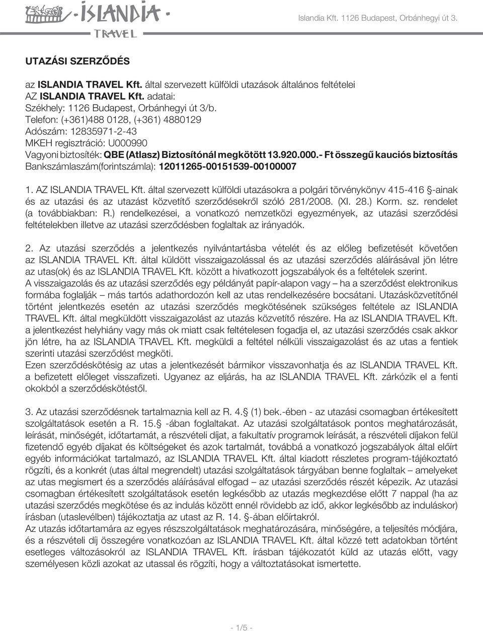 AZ ISLANDIA TRAVEL Kft. által szervezett külföldi utazásokra a polgári törvénykönyv 415-416 -ainak és az utazási és az utazást közvetítő szerződésekről szóló 281/2008. (XI. 28.) Korm. sz. rendelet (a továbbiakban: R.