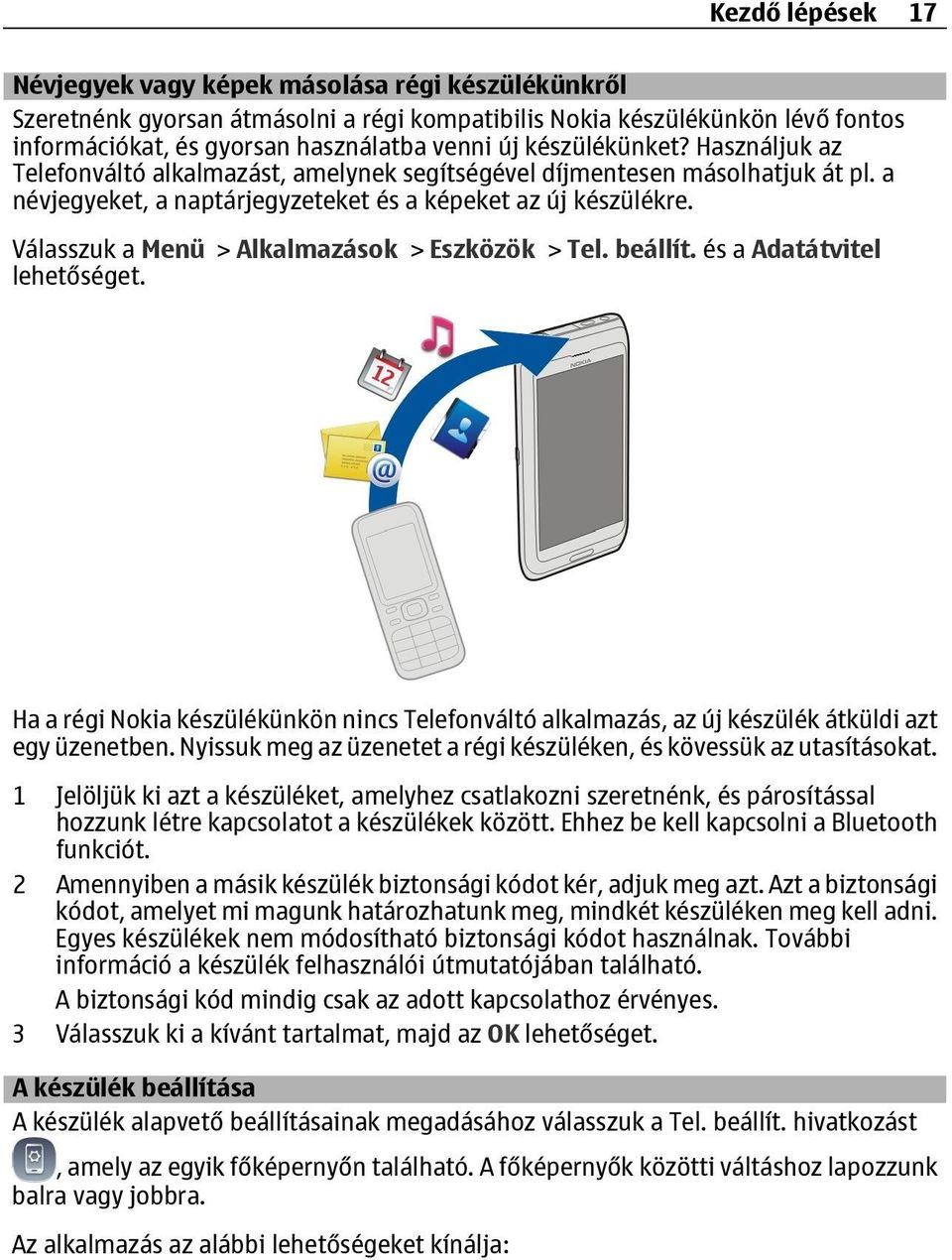 Válasszuk a Menü > Alkalmazások > Eszközök > Tel. beállít. és a Adatátvitel lehetőséget. Ha a régi Nokia készülékünkön nincs Telefonváltó alkalmazás, az új készülék átküldi azt egy üzenetben.