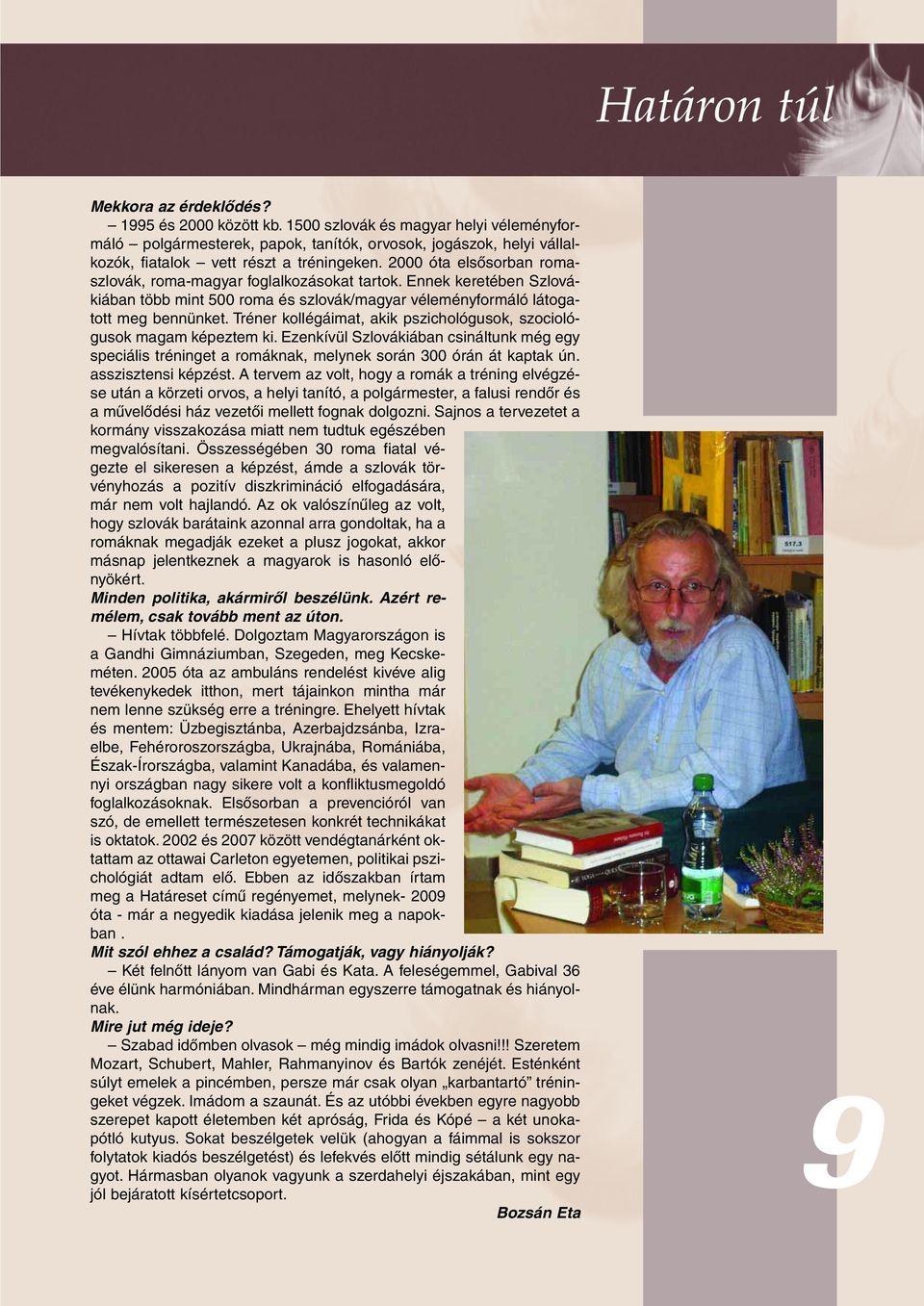 2000 óta elsôsorban romaszlovák, roma-magyar foglalkozásokat tartok. Ennek keretében Szlovákiában több mint 500 roma és szlovák/magyar véleményformáló látogatott meg bennünket.