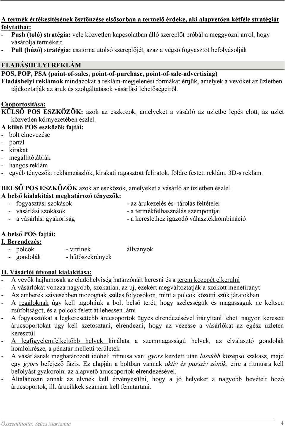 - Pull (húzó) stratégia: csatorna utolsó szereplőjét, azaz a végső fogyasztót befolyásolják ELADÁSHELYI REKLÁM POS, POP, PSA (point-of-sales, point-of-purchase, point-of-sale-advertising) Eladáshelyi