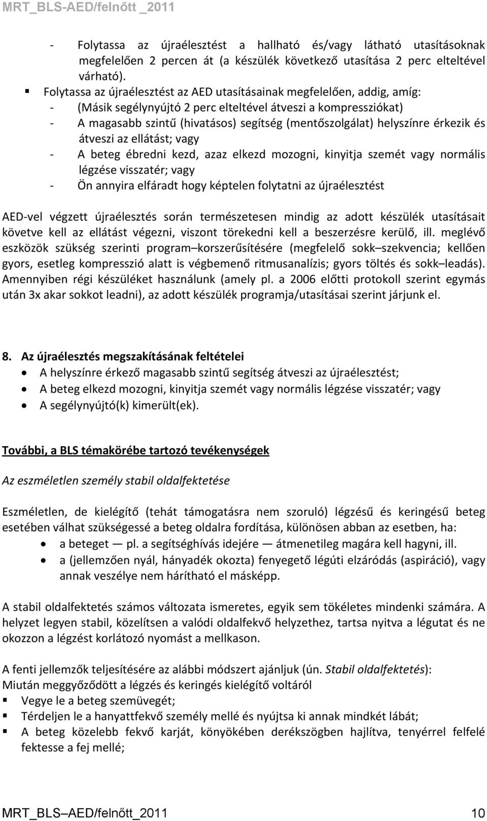 helyszínre érkezik és átveszi az ellátást; vagy A beteg ébredni kezd, azaz elkezd mozogni, kinyitja szemét vagy normális légzése visszatér; vagy Ön annyira elfáradt hogy képtelen folytatni az