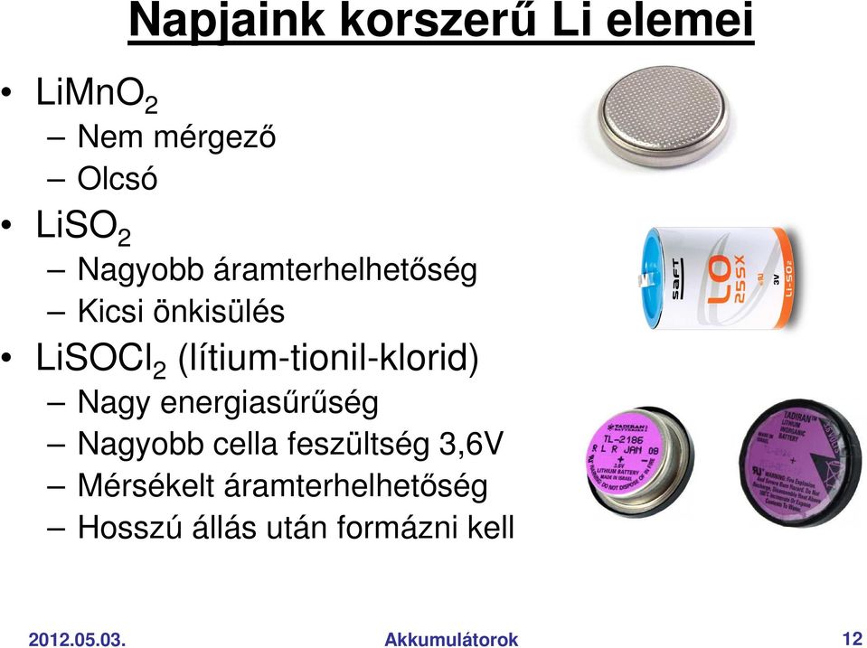 Nagy energiasőrőség Nagyobb cella feszültség 3,6V Mérsékelt