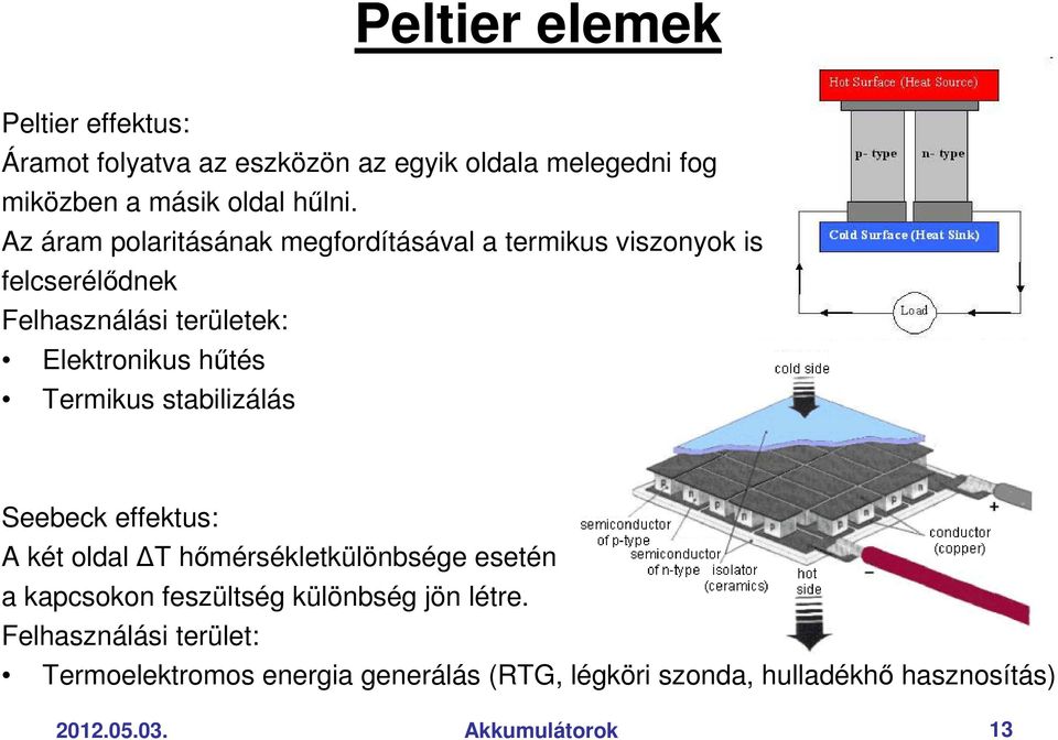 Termikus stabilizálás Seebeck effektus: A két oldal T hımérsékletkülönbsége esetén a kapcsokon feszültség különbség jön