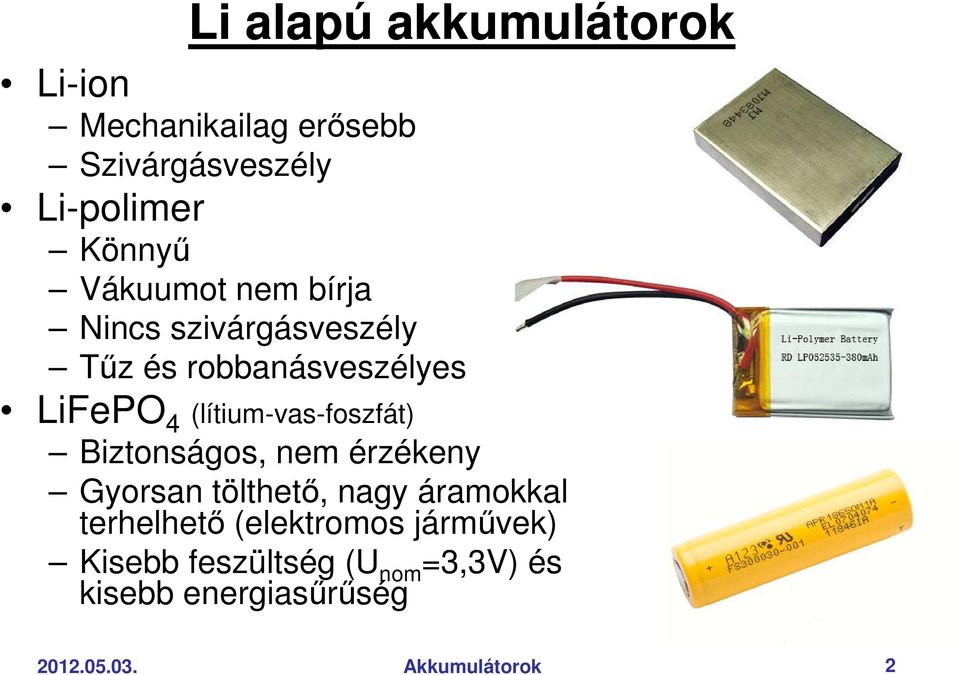 (lítium-vas-foszfát) Biztonságos, nem érzékeny Gyorsan tölthetı, nagy áramokkal