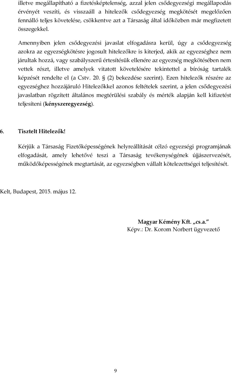 Amennyiben jelen csődegyezési javaslat elfogadásra kerül, úgy a csődegyezség azokra az egyezségkötésre jogosult hitelezőkre is kiterjed, akik az egyezséghez nem járultak hozzá, vagy szabályszerű