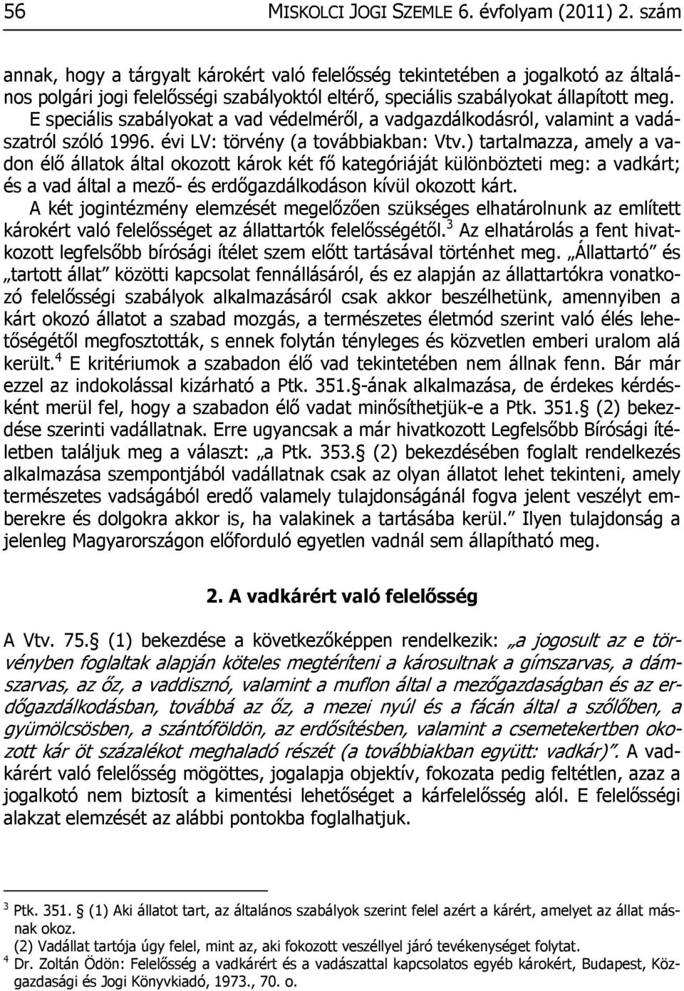 E speciális szabályokat a vad védelméről, a vadgazdálkodásról, valamint a vadászatról szóló 1996. évi LV: törvény (a továbbiakban: Vtv.