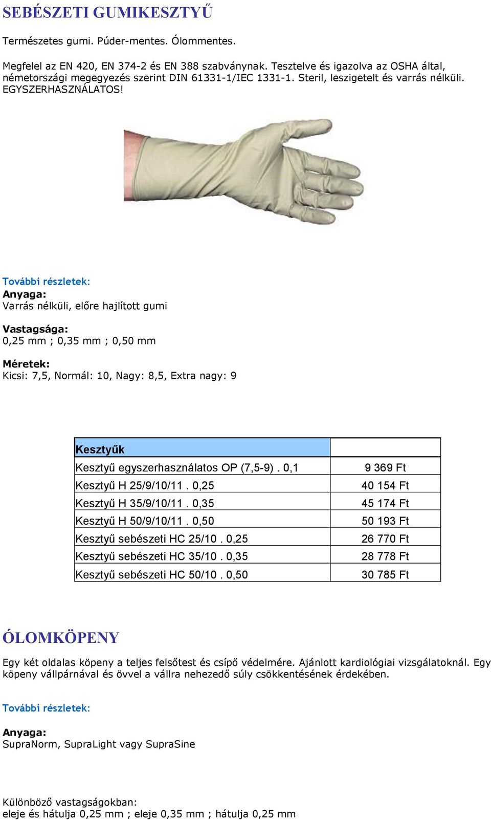 Varrás nélküli, előre hajlított gumi 0,25 mm ; 0,35 mm ; 0,50 mm Méretek: Kicsi: 7,5, Normál: 10, Nagy: 8,5, Extra nagy: 9 Kesztyűk Kesztyű egyszerhasználatos OP (7,5-9). 0,1 Kesztyű H 25/9/10/11.