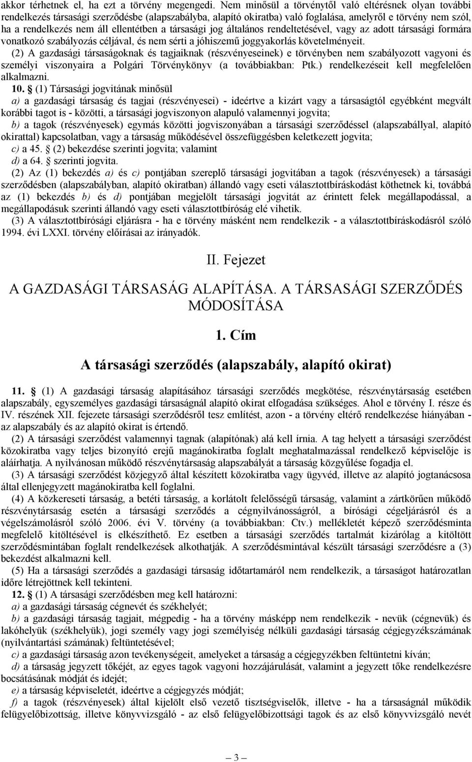 ellentétben a társasági jog általános rendeltetésével, vagy az adott társasági formára vonatkozó szabályozás céljával, és nem sérti a jóhiszemű joggyakorlás követelményeit.