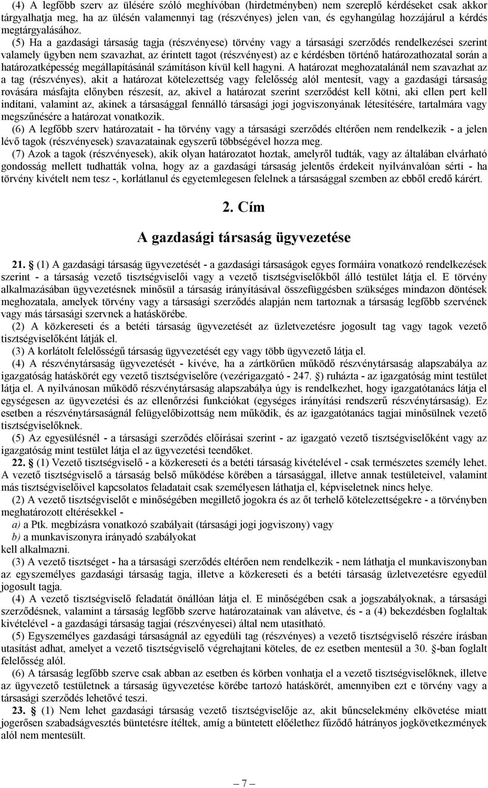 (5) Ha a gazdasági társaság tagja (részvényese) törvény vagy a társasági szerződés rendelkezései szerint valamely ügyben nem szavazhat, az érintett tagot (részvényest) az e kérdésben történő