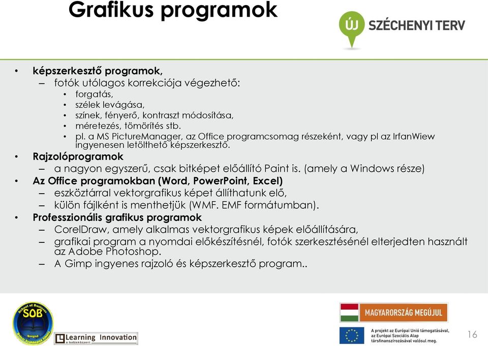 (amely a Windows része) Az Office programokban (Word, PowerPoint, Excel) eszköztárral vektorgrafikus képet állíthatunk elő, külön fájlként is menthetjük (WMF. EMF formátumban).