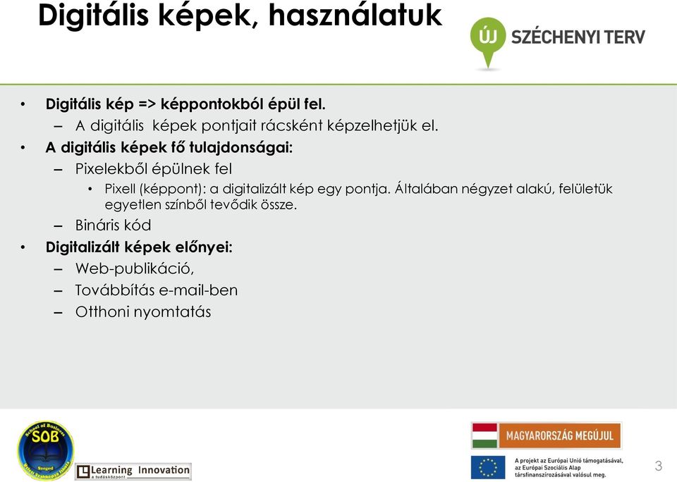 A digitális képek fő tulajdonságai: Pixelekből épülnek fel Pixell (képpont): a digitalizált kép