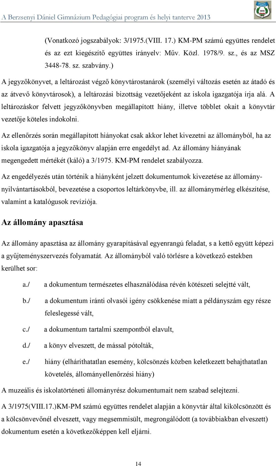 A leltározáskor felvett jegyzőkönyvben megállapított hiány, illetve többlet okait a könyvtár vezetője köteles indokolni.