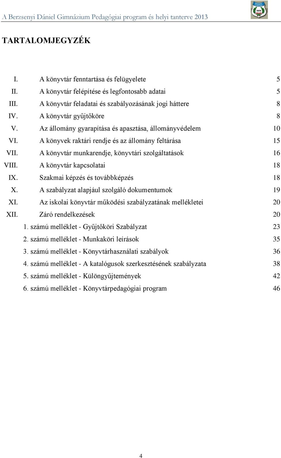 A könyvtár kapcsolatai 18 IX. Szakmai képzés és továbbképzés 18 X. A szabályzat alapjául szolgáló dokumentumok 19 XI. Az iskolai könyvtár működési szabályzatának mellékletei 20 XII.