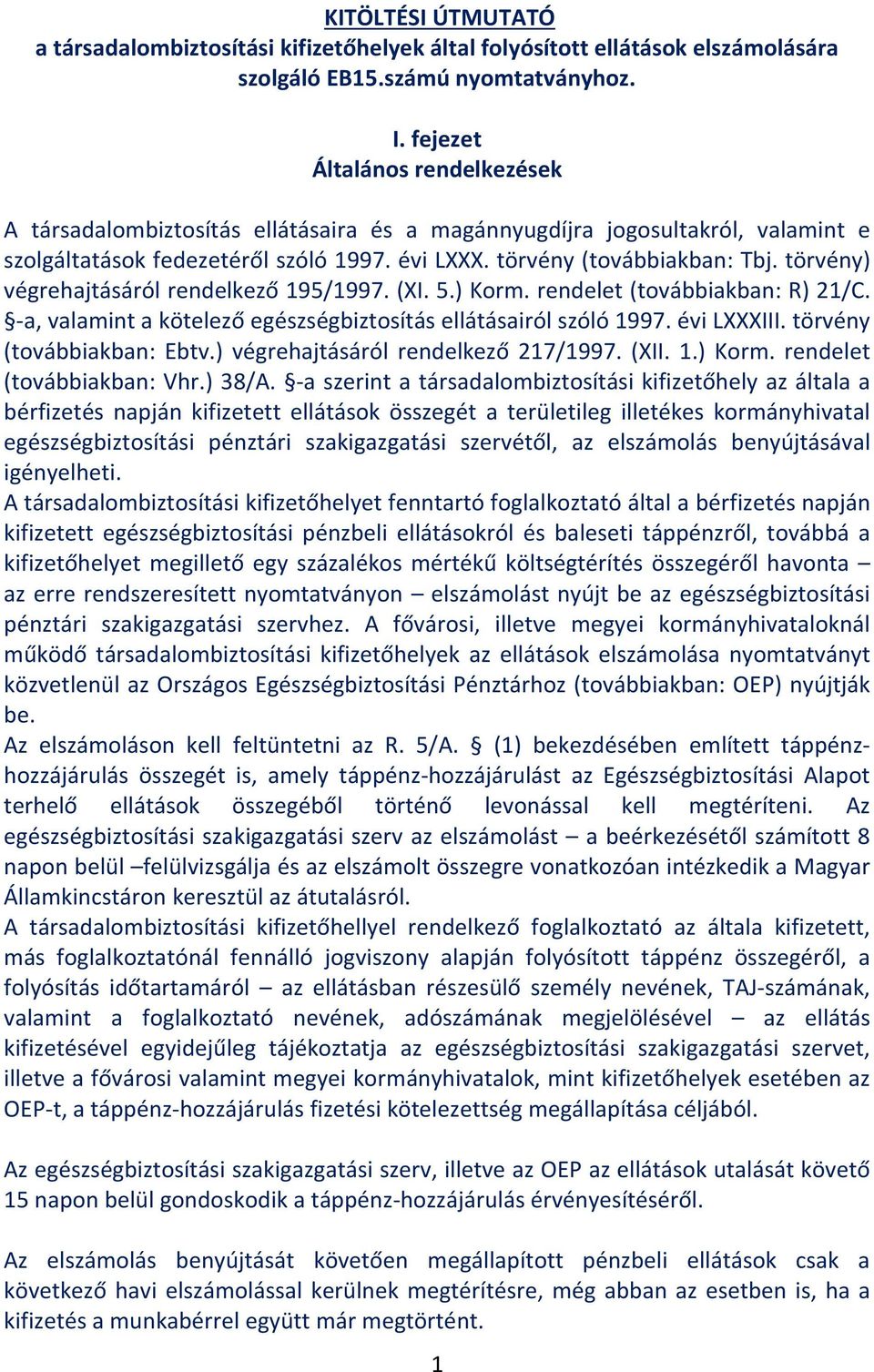 törvény) végrehajtásáról rendelkező 195/1997. (XI. 5.) Korm. rendelet (továbbiakban: R) 21/C. -a, valamint a kötelező egészségbiztosítás ellátásairól szóló 1997. évi LXXXIII.