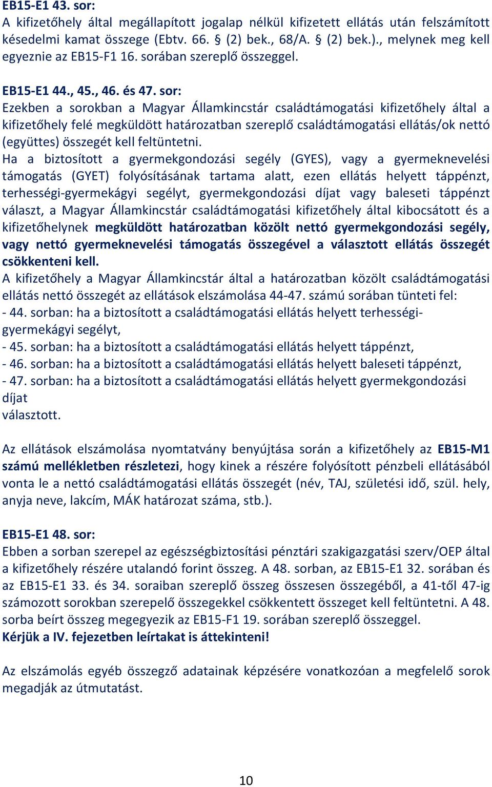 sor: Ezekben a sorokban a Magyar Államkincstár családtámogatási kifizetőhely által a kifizetőhely felé megküldött határozatban szereplő családtámogatási ellátás/ok nettó (együttes) összegét kell