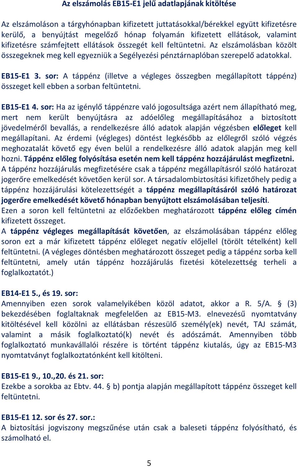 sor: A táppénz (illetve a végleges összegben megállapított táppénz) összeget kell ebben a sorban feltüntetni. EB15-E1 4.