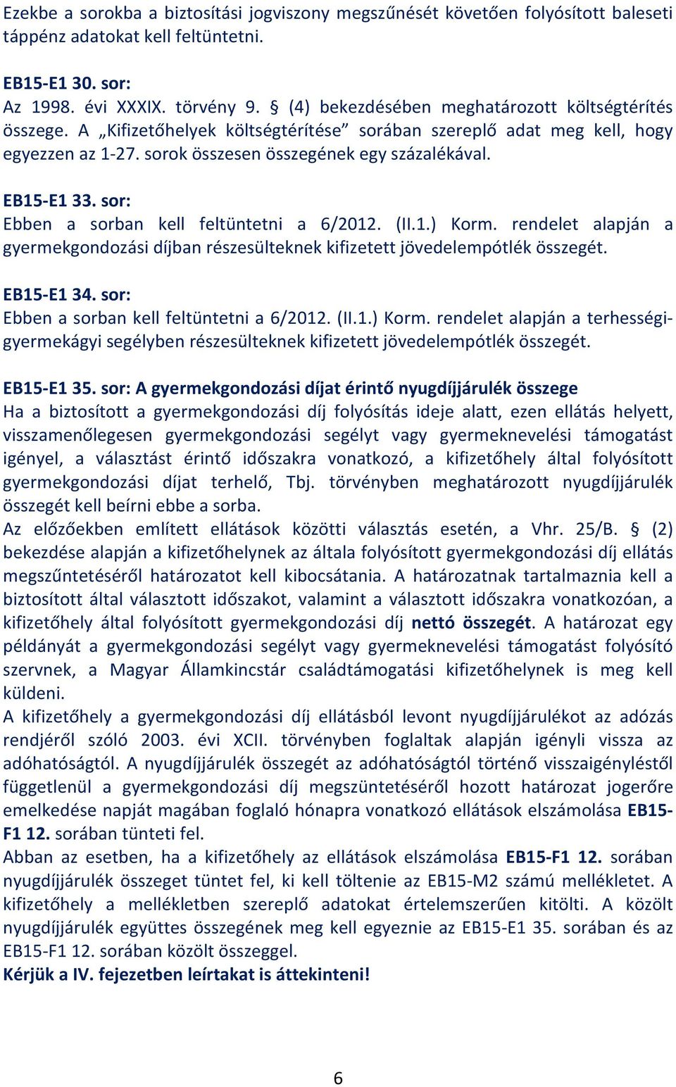 sor: Ebben a sorban kell feltüntetni a 6/2012. (II.1.) Korm. rendelet alapján a gyermekgondozási díjban részesülteknek kifizetett jövedelempótlék összegét. EB15-E1 34.