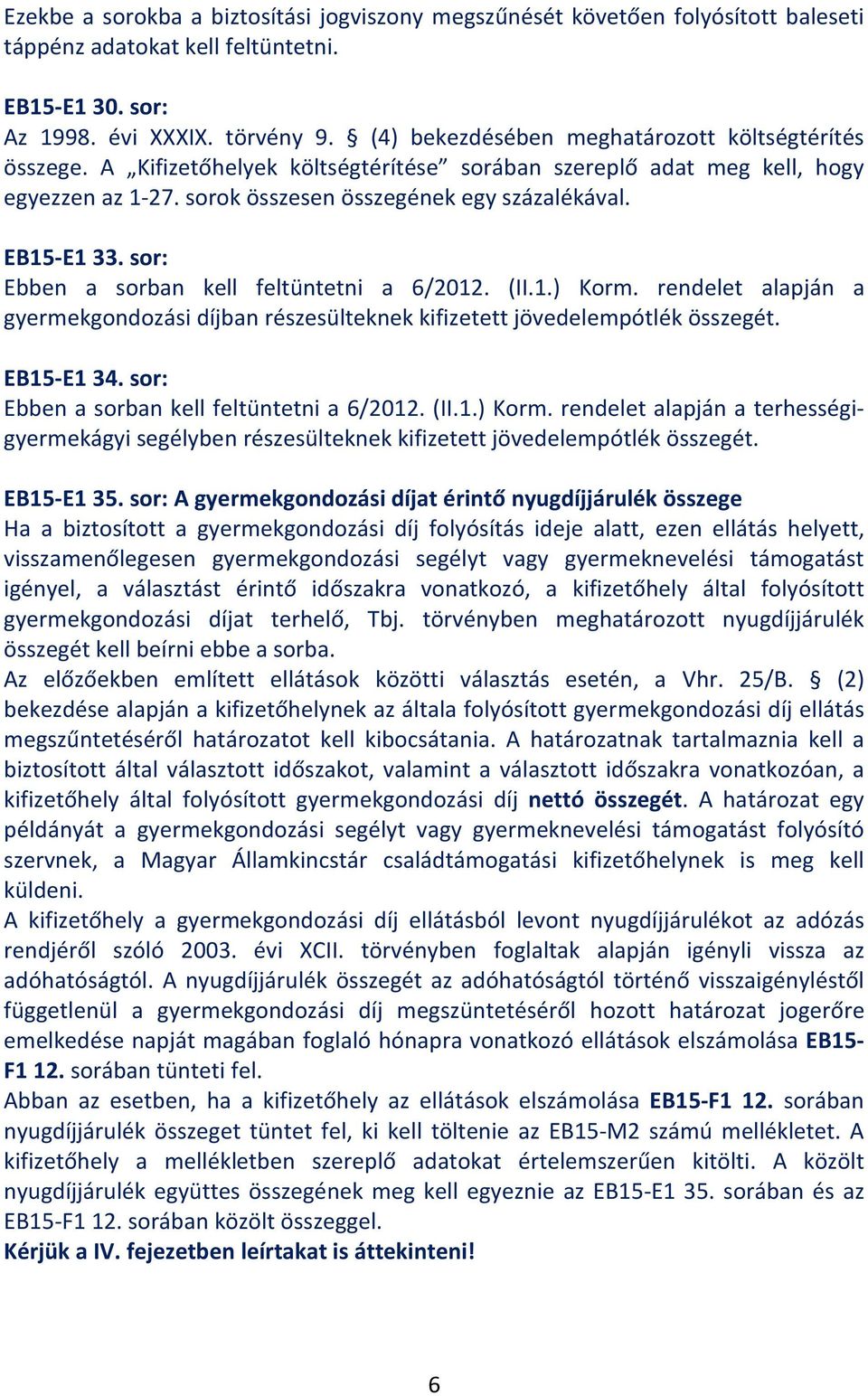 sor: Ebben a sorban kell feltüntetni a 6/2012. (II.1.) Korm. rendelet alapján a gyermekgondozási díjban részesülteknek kifizetett jövedelempótlék összegét. EB15-E1 34.