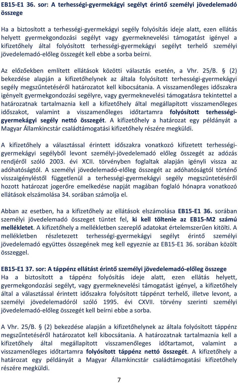 gyermeknevelési támogatást igényel a kifizetőhely által folyósított terhességi-gyermekágyi segélyt terhelő személyi jövedelemadó-előleg összegét kell ebbe a sorba beírni.