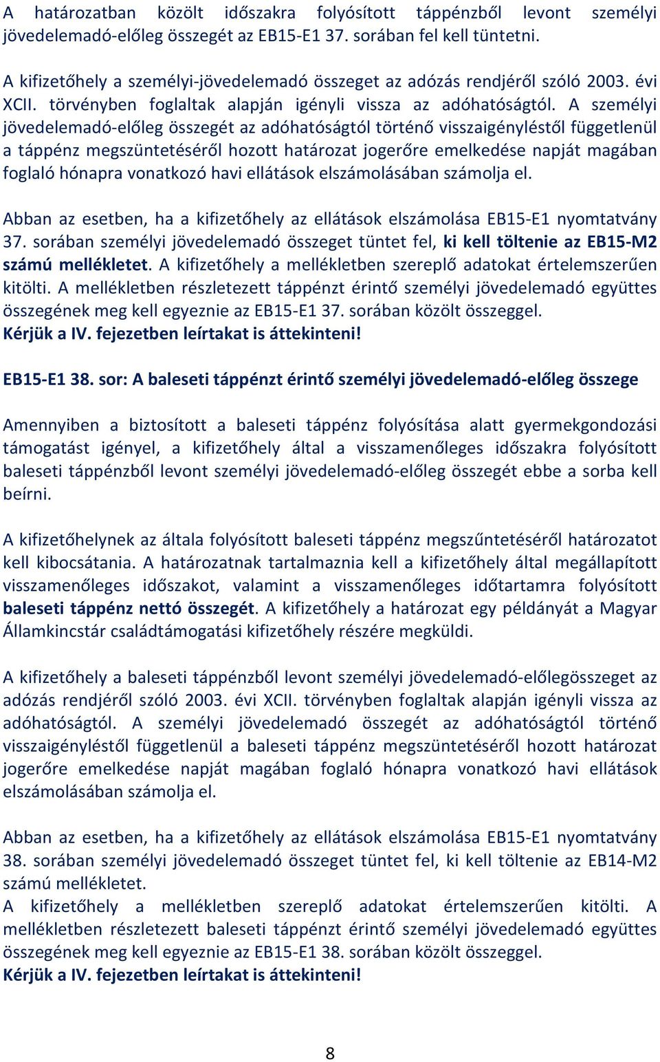 A személyi jövedelemadó-előleg összegét az adóhatóságtól történő visszaigényléstől függetlenül a táppénz megszüntetéséről hozott határozat jogerőre emelkedése napját magában foglaló hónapra vonatkozó