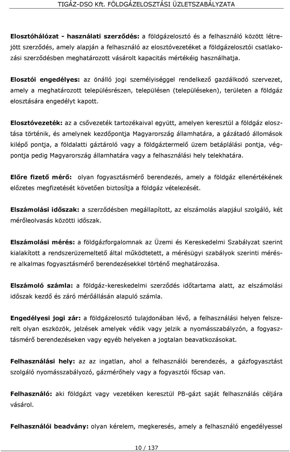 Elosztói engedélyes: az önálló jogi személyiséggel rendelkező gazdálkodó szervezet, amely a meghatározott településrészen, településen (településeken), területen a földgáz elosztására engedélyt