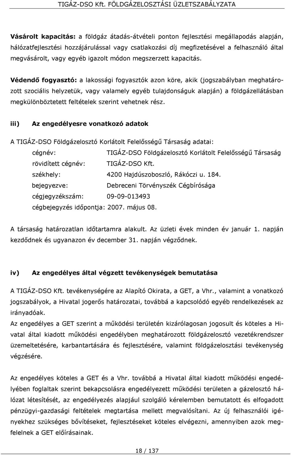 Védendő fogyasztó: a lakossági fogyasztók azon köre, akik (jogszabályban meghatározott szociális helyzetük, vagy valamely egyéb tulajdonságuk alapján) a földgázellátásban megkülönböztetett feltételek