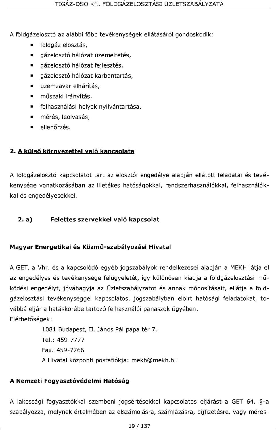 A külső környezettel való kapcsolata A földgázelosztó kapcsolatot tart az elosztói engedélye alapján ellátott feladatai és tevékenysége vonatkozásában az illetékes hatóságokkal, rendszerhasználókkal,