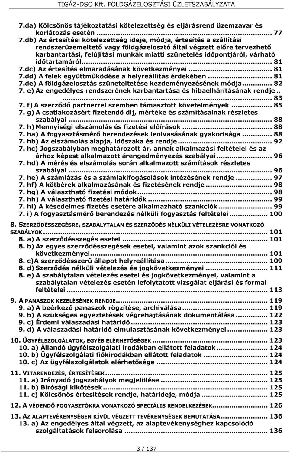 időpontjáról, várható időtartamáról... 81 7.dc) Az értesítés elmaradásának következményei... 81 7.dd) A felek együttműködése a helyreállítás érdekében... 81 7.de) A földgázelosztás szüneteltetése kezdeményezésének módja.