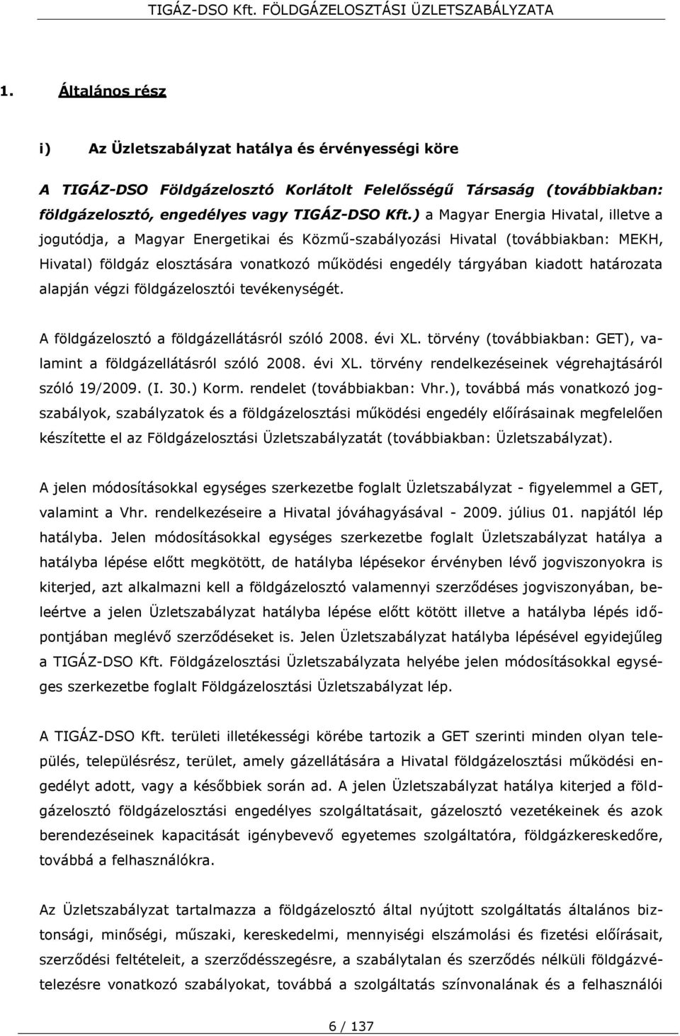 határozata alapján végzi földgázelosztói tevékenységét. A földgázelosztó a földgázellátásról szóló 2008. évi XL. törvény (továbbiakban: GET), valamint a földgázellátásról szóló 2008. évi XL. törvény rendelkezéseinek végrehajtásáról szóló 19/2009.