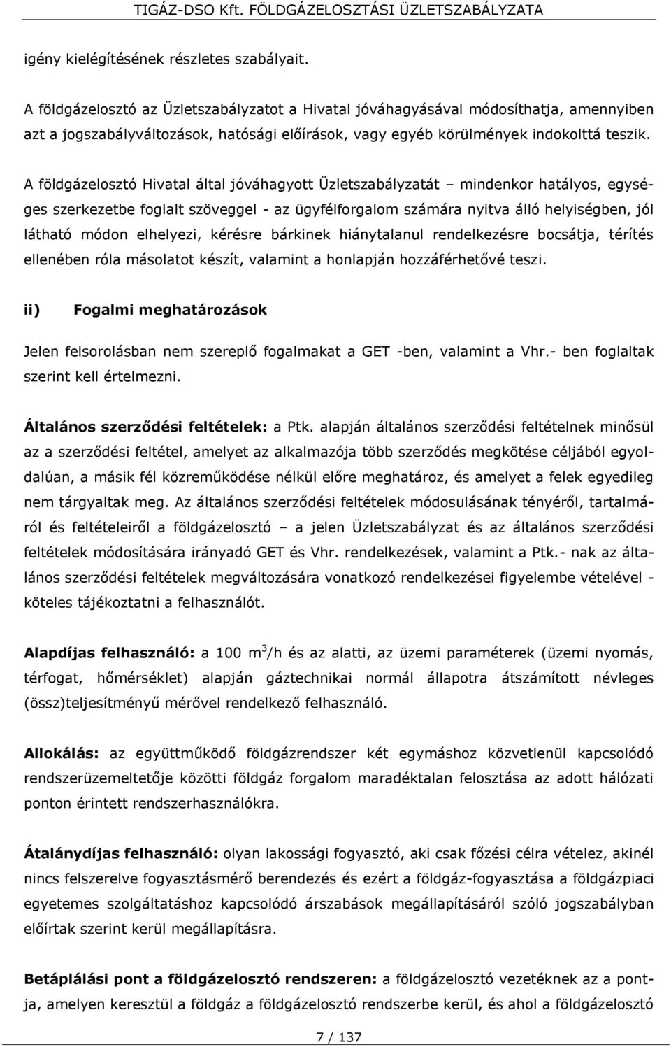 A földgázelosztó Hivatal által jóváhagyott Üzletszabályzatát mindenkor hatályos, egységes szerkezetbe foglalt szöveggel - az ügyfélforgalom számára nyitva álló helyiségben, jól látható módon