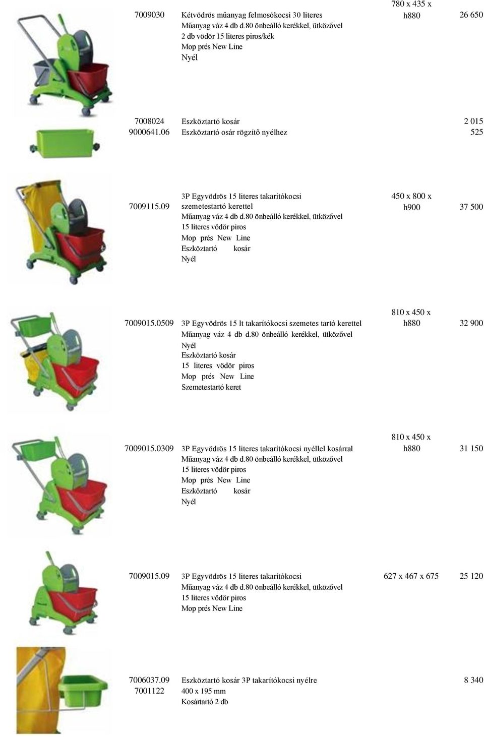 06 Eszköztartó osár rögzítő nyélhez 525 3P Egyvödrös 15 literes takarítókocsi 450 x 800 x 7009115.09 szemetestartó kerettel h900 37 500 Műanyag váz 4 db d.