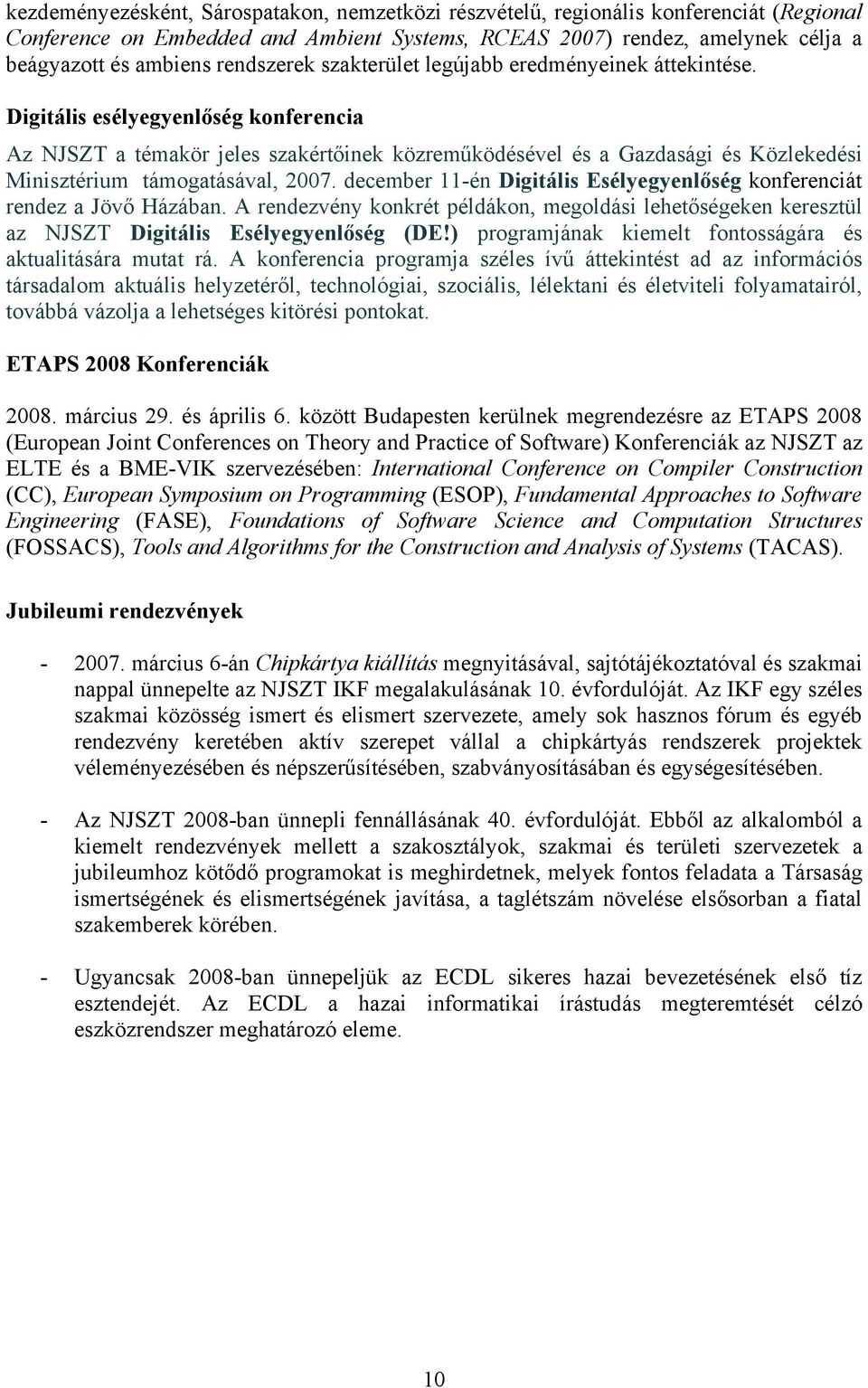 Digitális esélyegyenlőség konferencia Az NJSZT a témakör jeles szakértőinek közreműködésével és a Gazdasági és Közlekedési Minisztérium támogatásával, 2007.