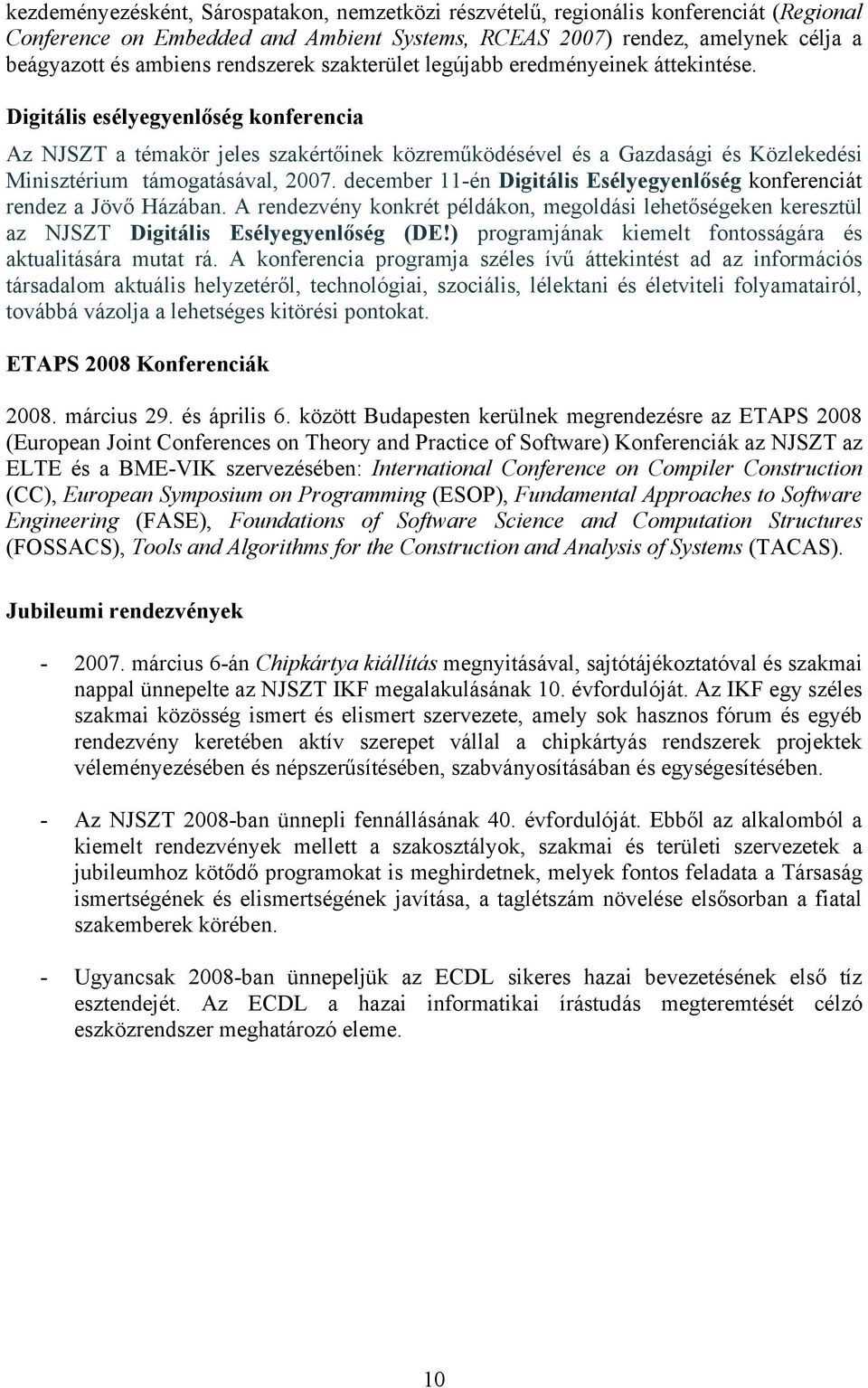 Digitális esélyegyenlőség konferencia Az NJSZT a témakör jeles szakértőinek közreműködésével és a Gazdasági és Közlekedési Minisztérium támogatásával, 2007.