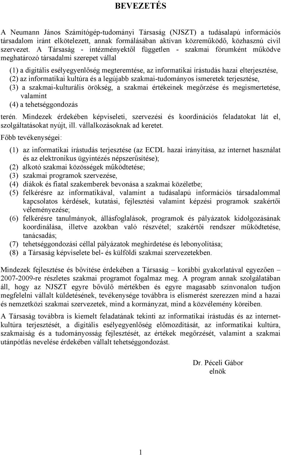 (2) az informatikai kultúra és a legújabb szakmai-tudományos ismeretek terjesztése, (3) a szakmai-kulturális örökség, a szakmai értékeinek megőrzése és megismertetése, valamint (4) a tehetséggondozás