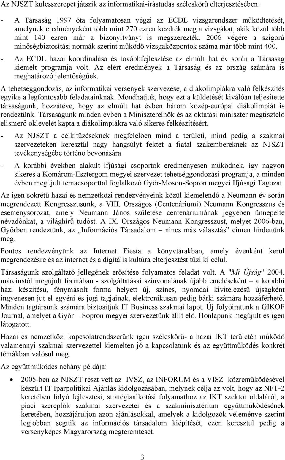 2006 végére a szigorú minőségbiztosítási normák szerint működő vizsgaközpontok száma már több mint 400.