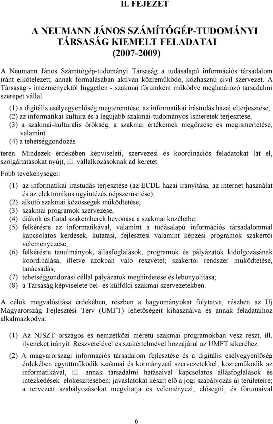 A Társaság - intézményektől független - szakmai fórumként működve meghatározó társadalmi szerepet vállal (1) a digitális esélyegyenlőség megteremtése, az informatikai írástudás hazai elterjesztése,