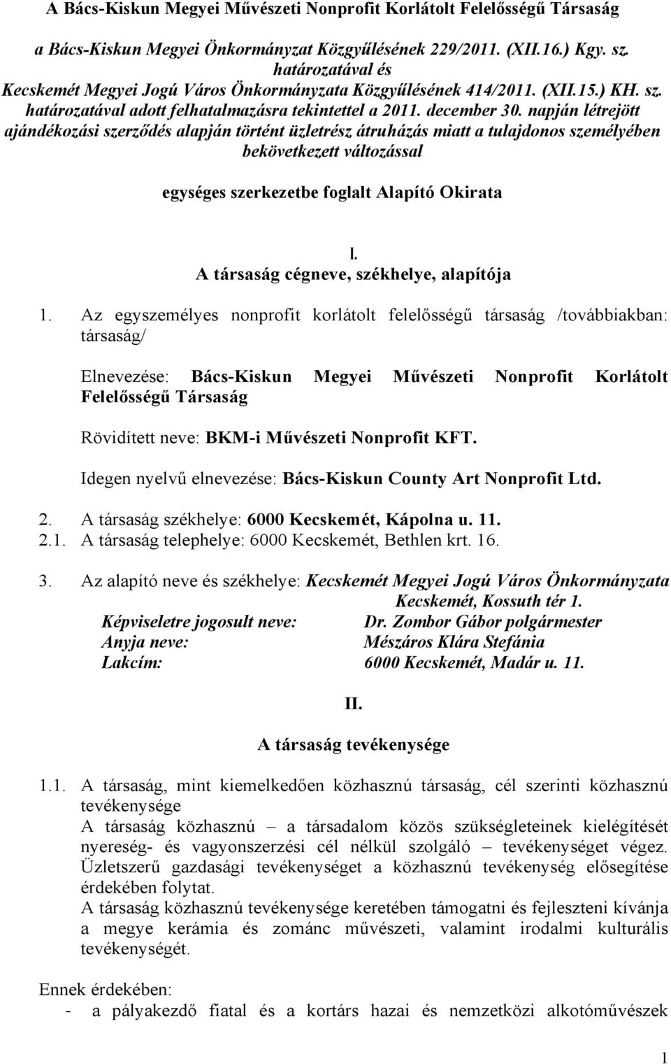 napján létrejött ajándékozási szerződés alapján történt üzletrész átruházás miatt a tulajdonos személyében bekövetkezett változással egységes szerkezetbe foglalt Alapító Okirata I.