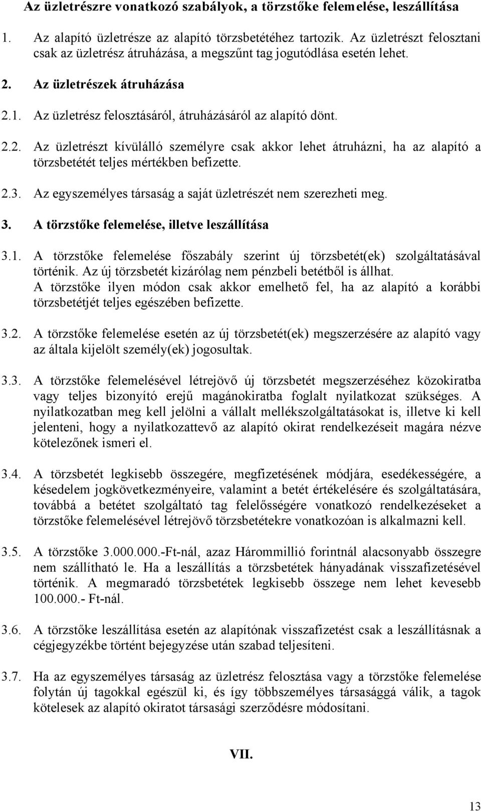 Az üzletrészek átruházása 2.1. Az üzletrész felosztásáról, átruházásáról az alapító dönt. 2.2. Az üzletrészt kívülálló személyre csak akkor lehet átruházni, ha az alapító a törzsbetétét teljes mértékben befizette.