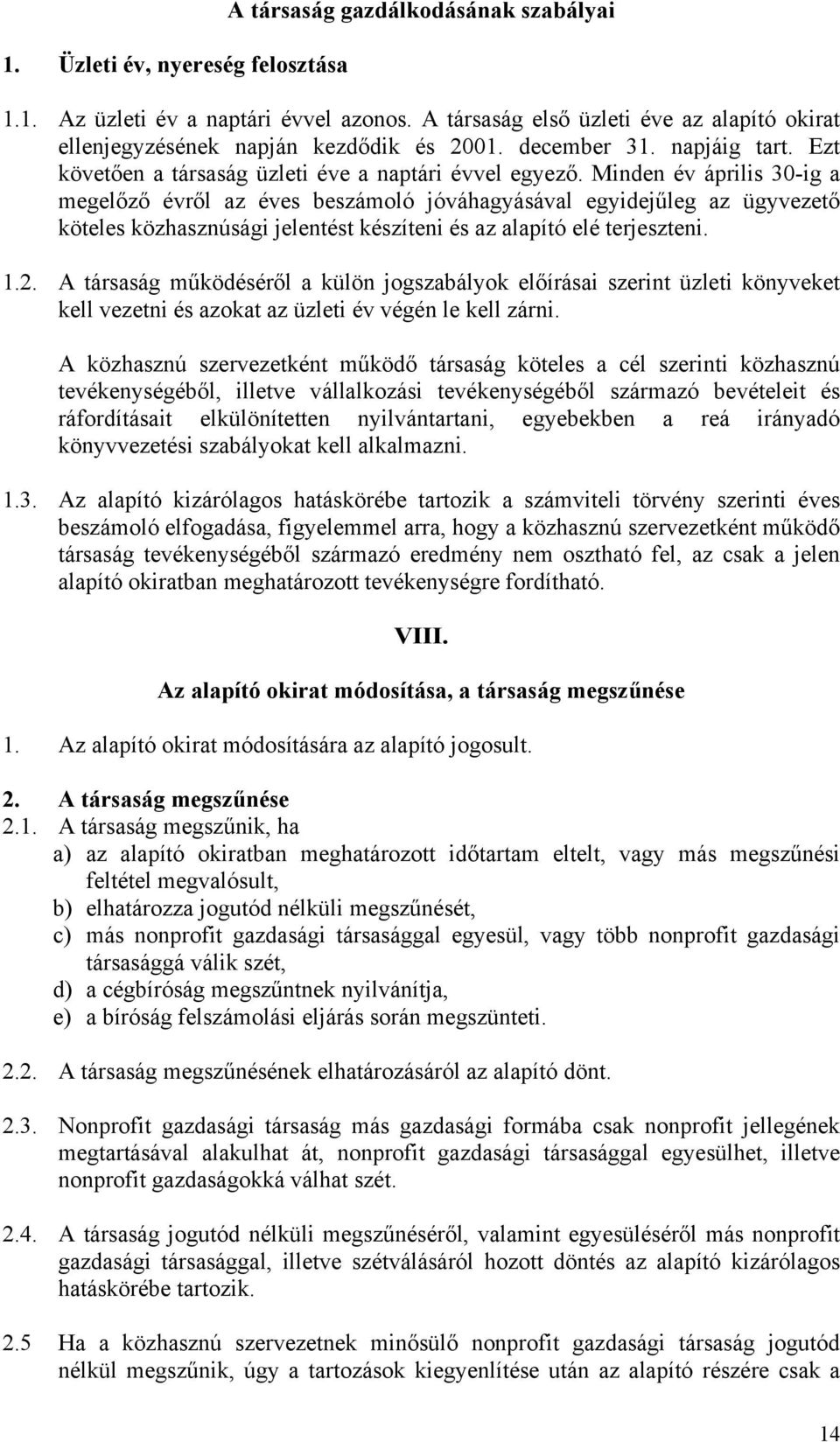 Minden év április 30-ig a megelőző évről az éves beszámoló jóváhagyásával egyidejűleg az ügyvezető köteles közhasznúsági jelentést készíteni és az alapító elé terjeszteni. 1.2.