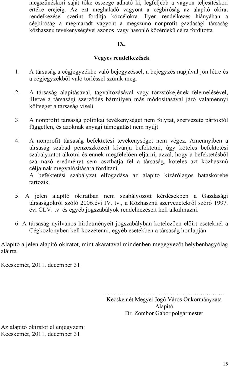 Vegyes rendelkezések 1. A társaság a cégjegyzékbe való bejegyzéssel, a bejegyzés napjával jön létre és a cégjegyzékből való törléssel szűnik meg. 2.