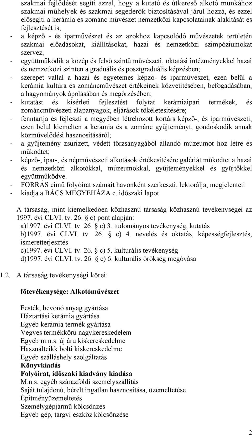 - együttműködik a közép és felső szintű művészeti, oktatási intézményekkel hazai és nemzetközi szinten a graduális és posztgraduális képzésben; - szerepet vállal a hazai és egyetemes képző- és