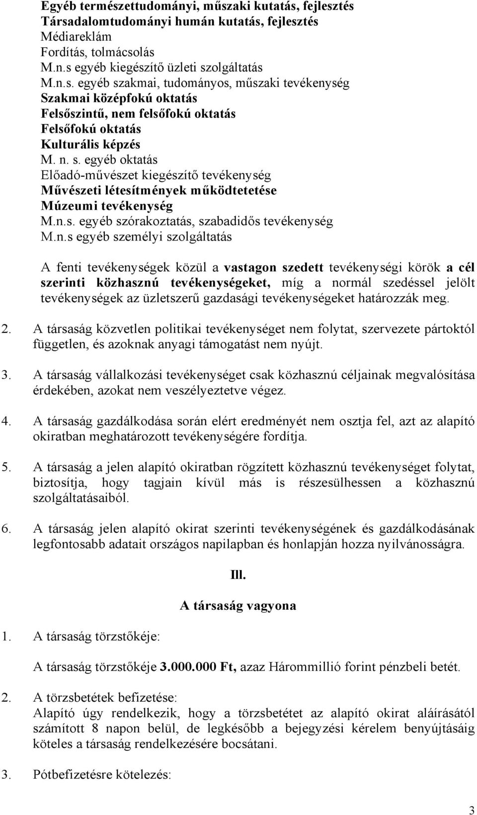 szolgáltatás A fenti tevékenységek közül a vastagon szedett tevékenységi körök a cél szerinti közhasznú tevékenységeket, míg a normál szedéssel jelölt tevékenységek az üzletszerű gazdasági