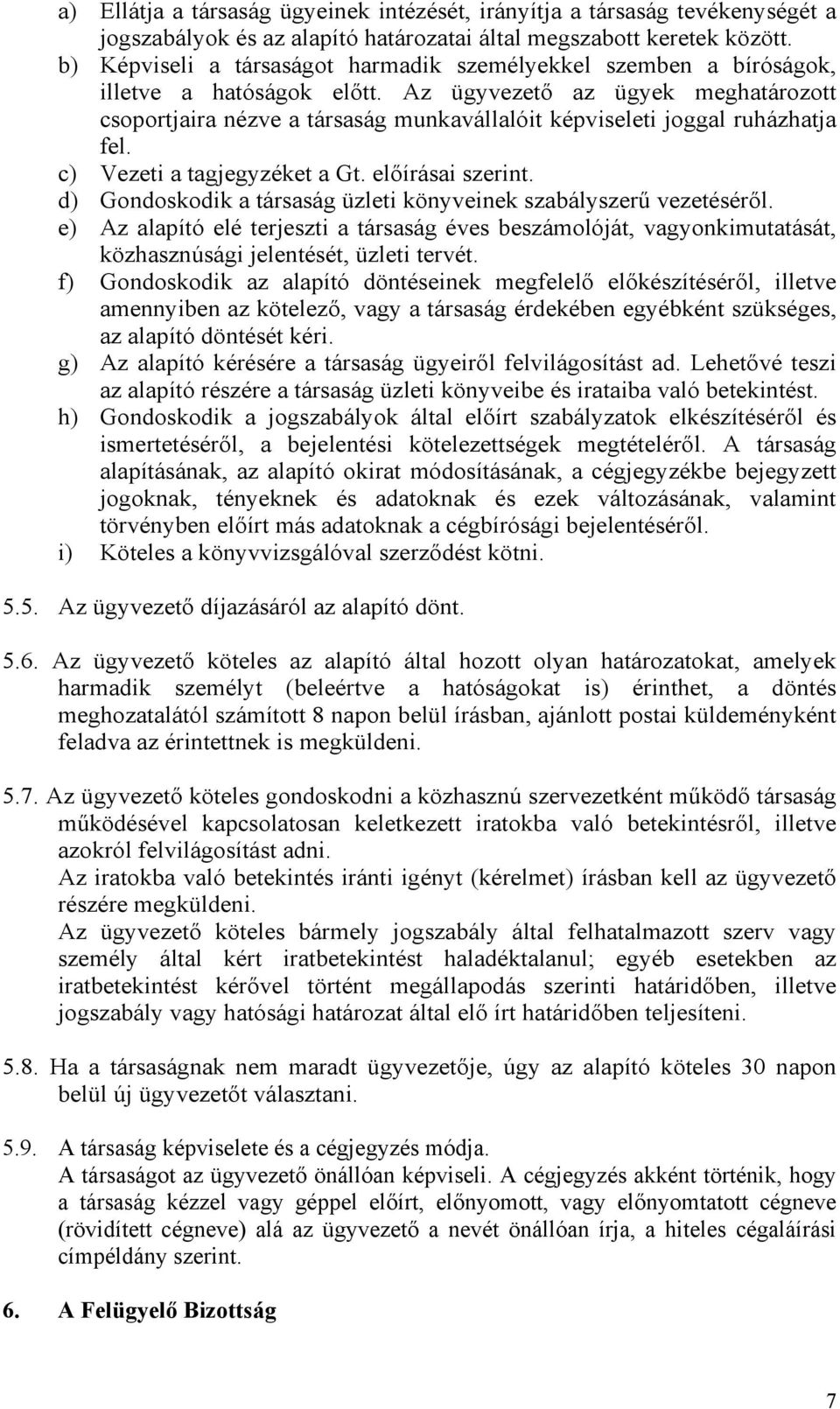 Az ügyvezető az ügyek meghatározott csoportjaira nézve a társaság munkavállalóit képviseleti joggal ruházhatja fel. c) Vezeti a tagjegyzéket a Gt. előírásai szerint.