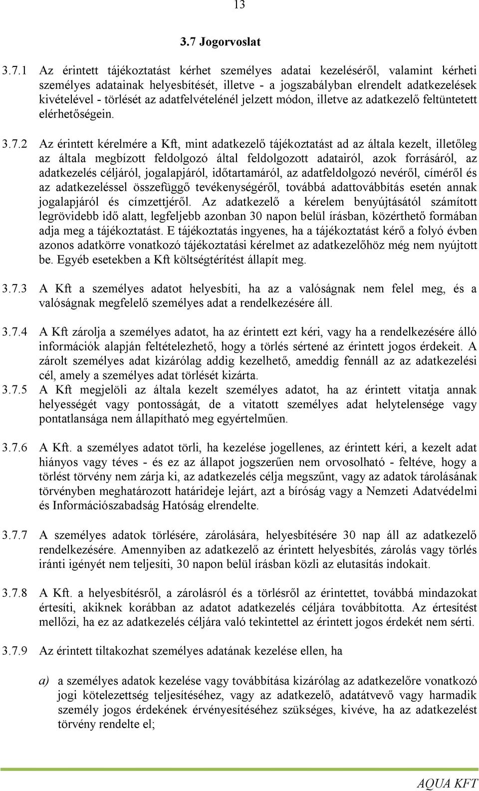 1 Az érintett tájékoztatást kérhet személyes adatai kezeléséről, valamint kérheti személyes adatainak helyesbítését, illetve - a jogszabályban elrendelt adatkezelések kivételével - törlését az