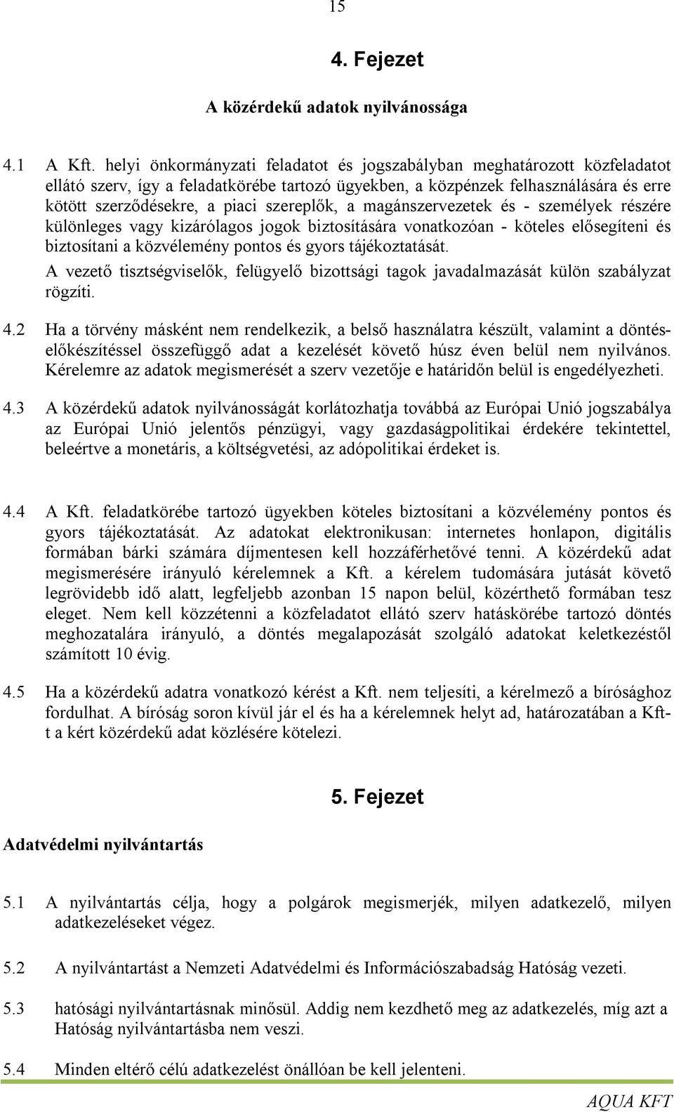 szereplők, a magánszervezetek és - személyek részére különleges vagy kizárólagos jogok biztosítására vonatkozóan - köteles elősegíteni és biztosítani a közvélemény pontos és gyors tájékoztatását.