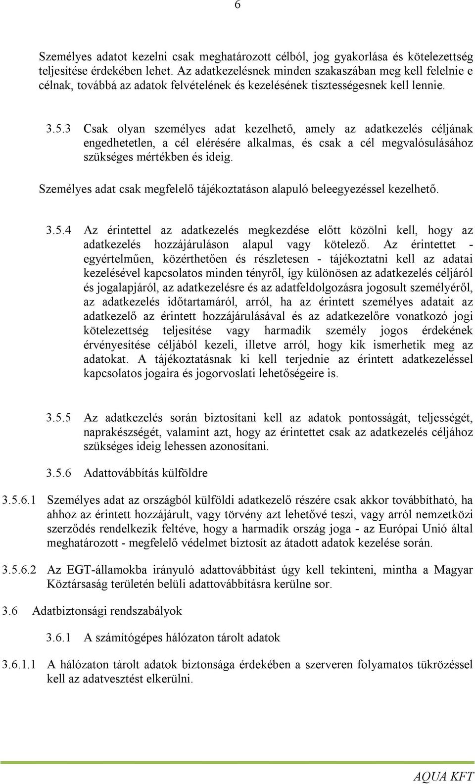 3 Csak olyan személyes adat kezelhető, amely az adatkezelés céljának engedhetetlen, a cél elérésére alkalmas, és csak a cél megvalósulásához szükséges mértékben és ideig.